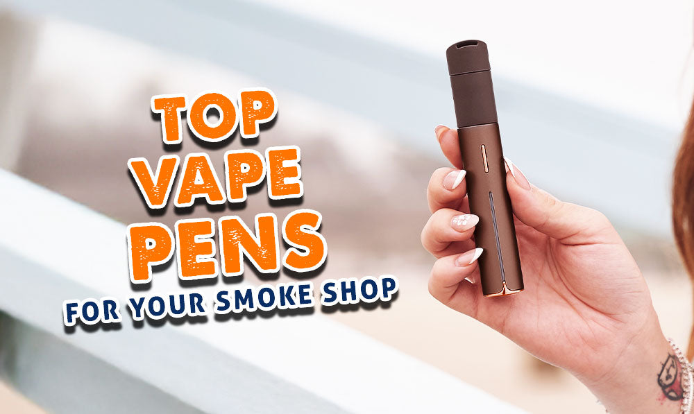 Top Vape Pens For Your Smoke Shop
