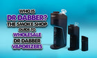 Wer ist Dr. Dabber? Der Smoke Shop Guide für Dr. Dabber Vaporizer im Großhandel